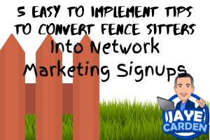 5 Easy To Implement Tips To Convert Fence Sitters To Network Marketing Signups